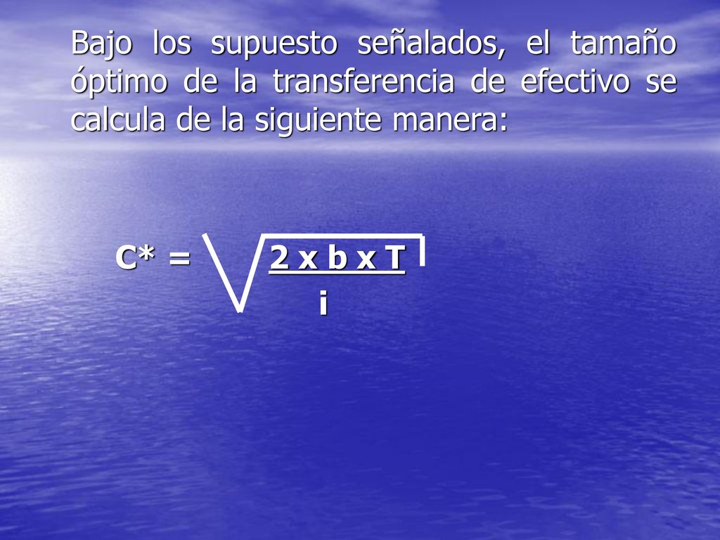 Bajo los supuesto señalados, el tamaño óptimo de la transferencia de efectivo se calcula de la siguiente manera: