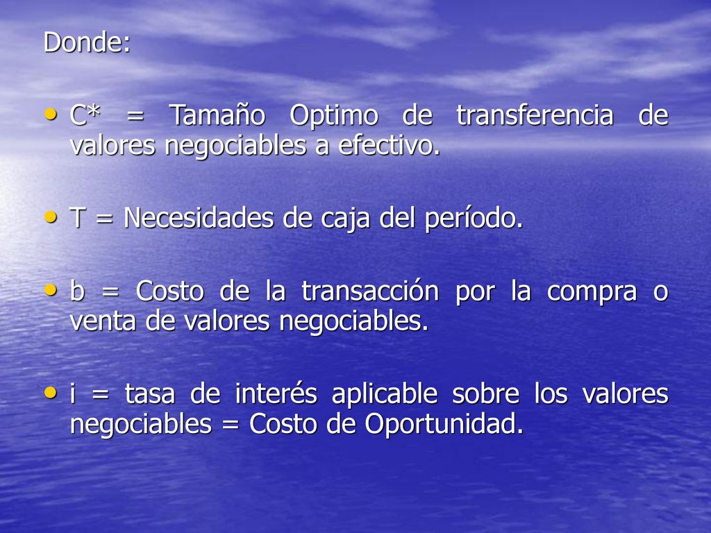 Donde: C* = Tamaño Optimo de transferencia de valores negociables a efectivo. T = Necesidades de caja del período.