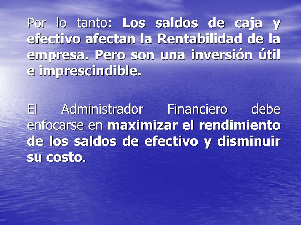 Por lo tanto: Los saldos de caja y efectivo afectan la Rentabilidad de la empresa. Pero son una inversión útil e imprescindible.