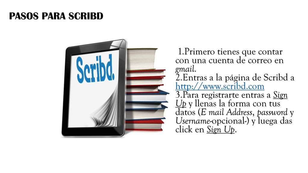 PASOS PARA SCRIBD 1.Primero tienes que contar con una cuenta de correo en gmail. 2.Entras a la página de Scribd a