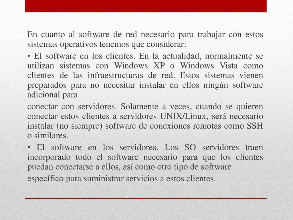 En cuanto al software de red necesario para trabajar con estos sistemas operativos tenemos que considerar: • El software en los clientes.