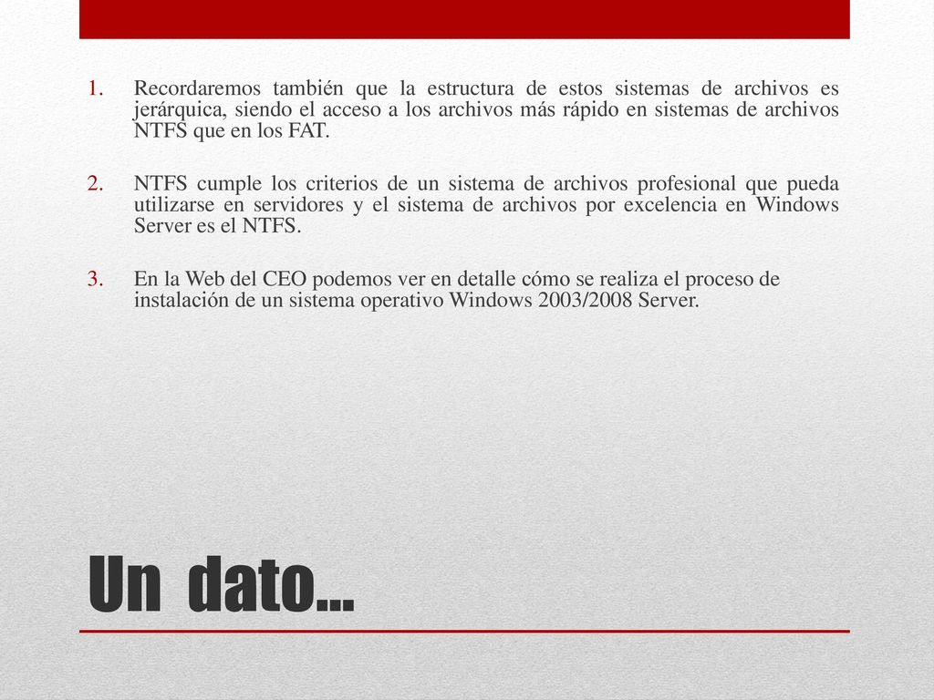 Recordaremos también que la estructura de estos sistemas de archivos es jerárquica, siendo el acceso a los archivos más rápido en sistemas de archivos NTFS que en los FAT.