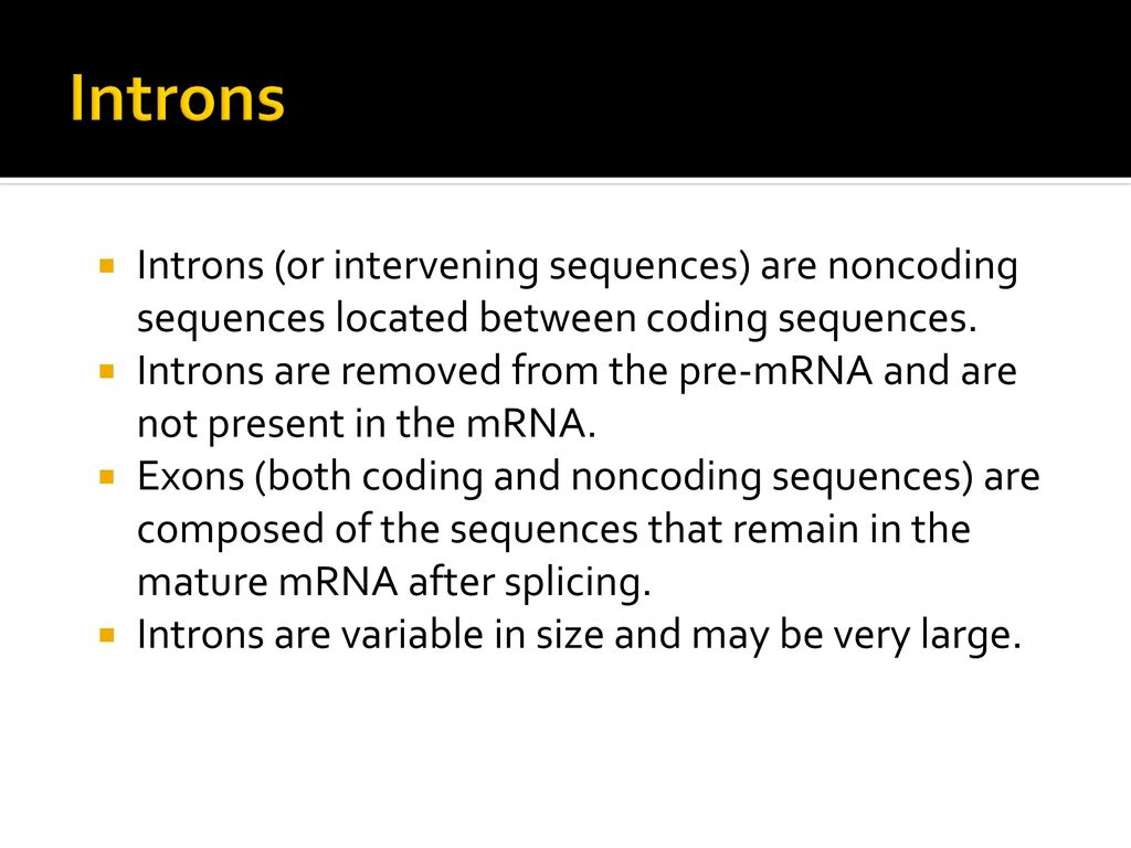 Introns Introns (or intervening sequences) are noncoding sequences located between coding sequences.