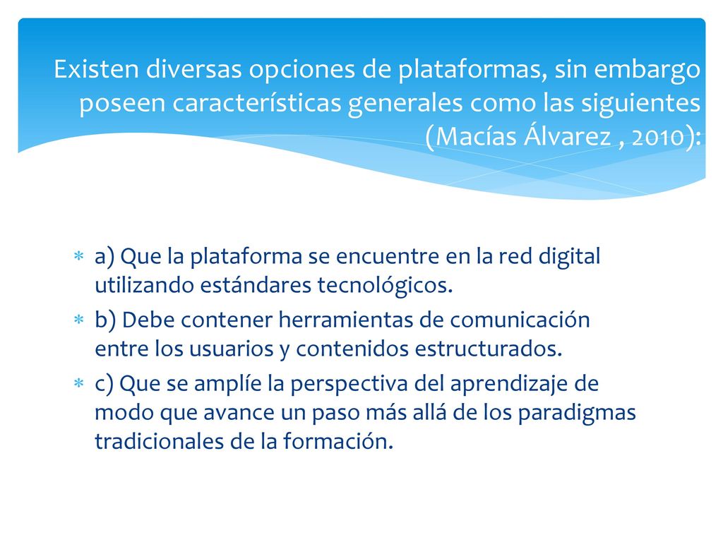 Existen diversas opciones de plataformas, sin embargo poseen características generales como las siguientes (Macías Álvarez , 2010):