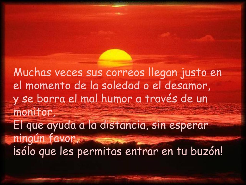 Muchas veces sus correos llegan justo en el momento de la soledad o el desamor,
