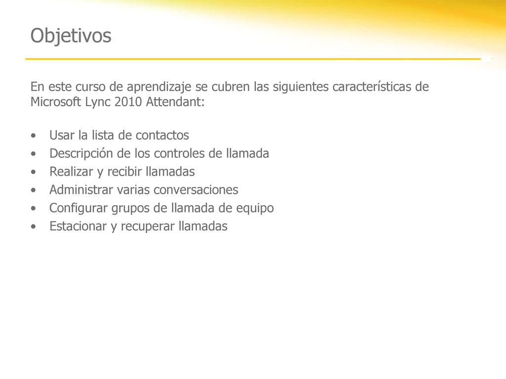 Objetivos En este curso de aprendizaje se cubren las siguientes características de Microsoft Lync 2010 Attendant: