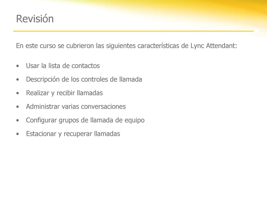 Revisión En este curso se cubrieron las siguientes características de Lync Attendant: Usar la lista de contactos.