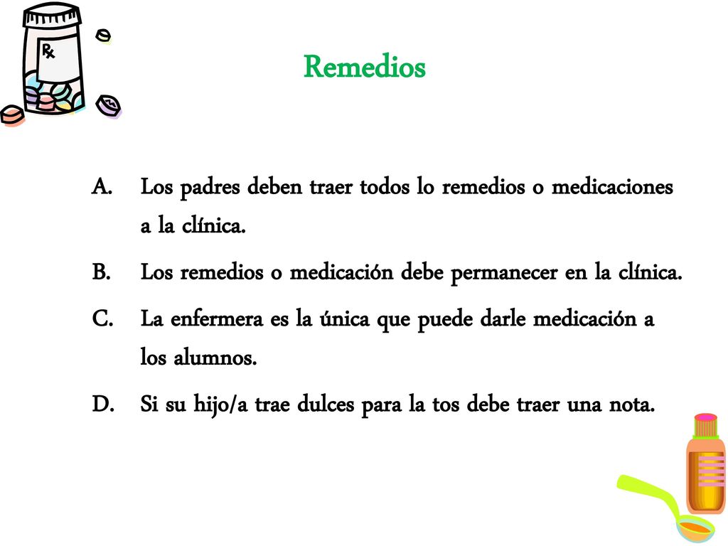 Remedios Los padres deben traer todos lo remedios o medicaciones a la clínica. Los remedios o medicación debe permanecer en la clínica.