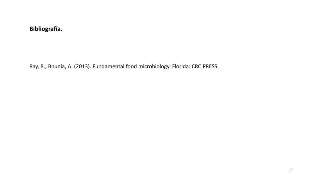 Bibliografía. Ray, B., Bhunia, A. (2013). Fundamental food microbiology. Florida: CRC PRESS.