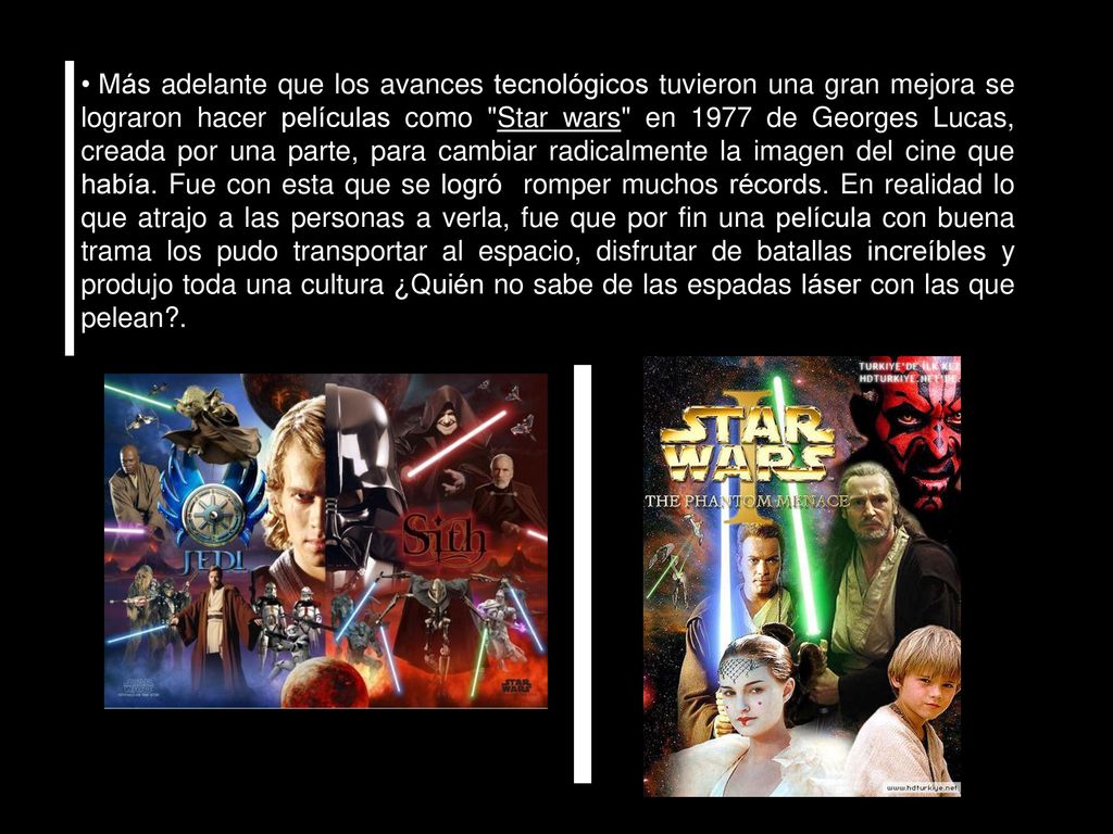 Más adelante que los avances tecnológicos tuvieron una gran mejora se lograron hacer películas como Star wars en 1977 de Georges Lucas, creada por una parte, para cambiar radicalmente la imagen del cine que había.