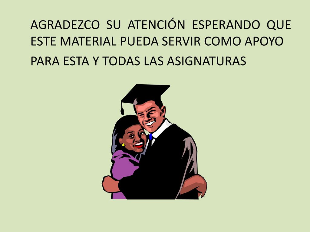 AGRADEZCO SU ATENCIÓN ESPERANDO QUE ESTE MATERIAL PUEDA SERVIR COMO APOYO PARA ESTA Y TODAS LAS ASIGNATURAS