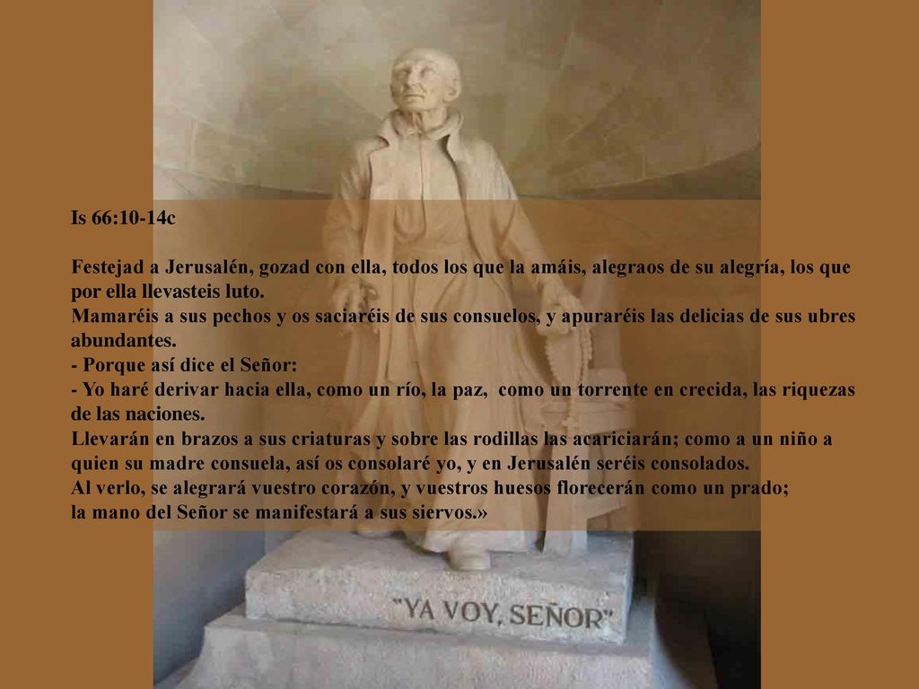Is 66:10-14c Festejad a Jerusalén, gozad con ella, todos los que la amáis, alegraos de su alegría, los que por ella llevasteis luto.