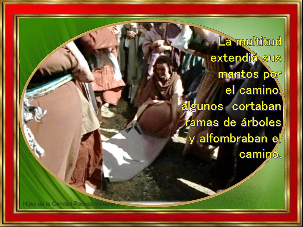 La multitud extendió sus mantos por el camino, algunos cortaban ramas de árboles y alfombraban el camino.