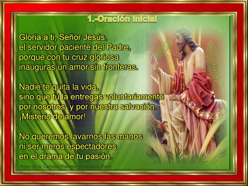 1.-Oración inicial Gloria a ti, Señor Jesús, el servidor paciente del Padre, porque con tu cruz gloriosa.