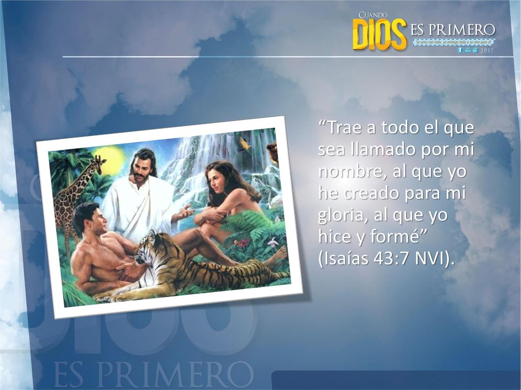 Trae a todo el que sea llamado por mi nombre, al que yo he creado para mi gloria, al que yo hice y formé (Isaías 43:7 NVI).
