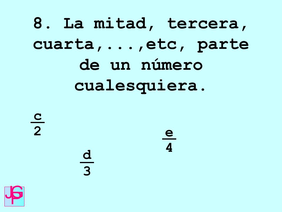 8. La mitad, tercera, cuarta,...,etc, parte de un número cualesquiera.