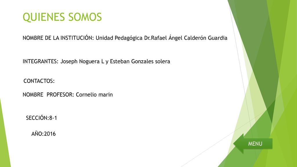 QUIENES SOMOS NOMBRE DE LA INSTITUCIÓN: Unidad Pedagógica Dr.Rafael Ángel Calderón Guardia. INTEGRANTES: Joseph Noguera L y Esteban Gonzales solera.