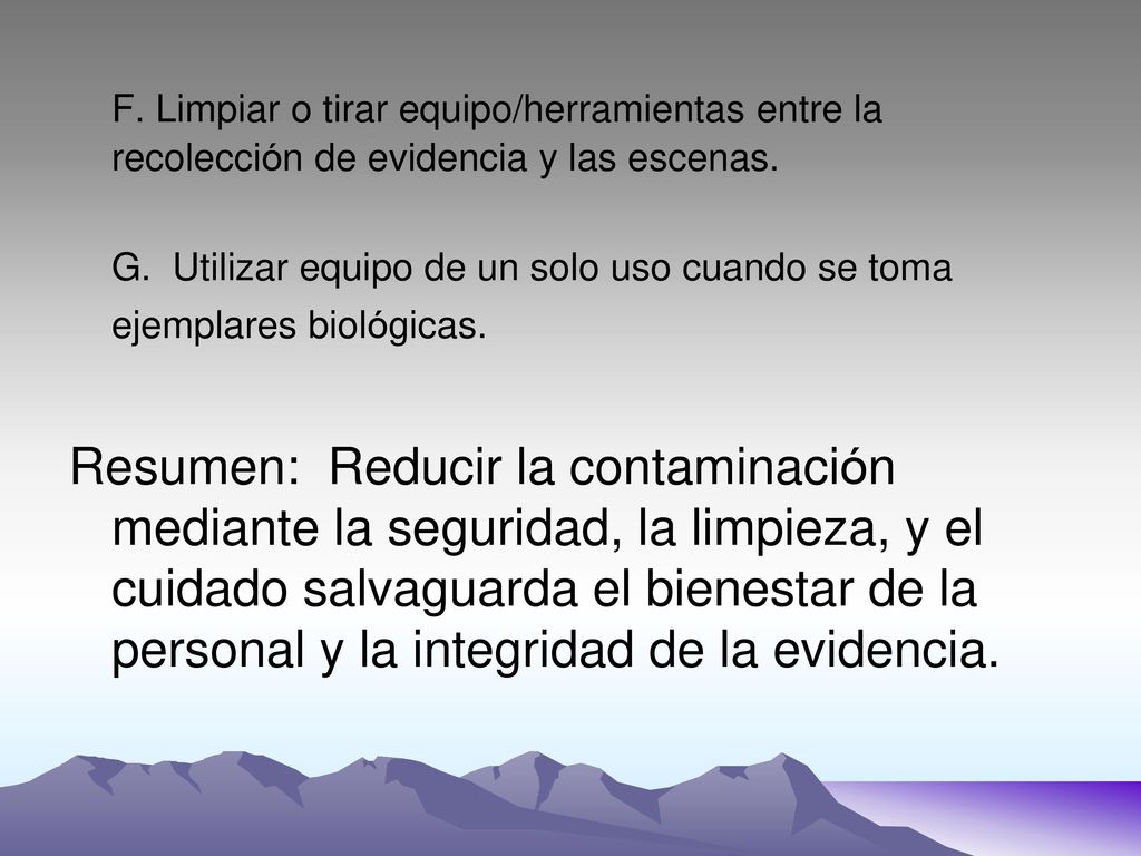 F. Limpiar o tirar equipo/herramientas entre la recolección de evidencia y las escenas.