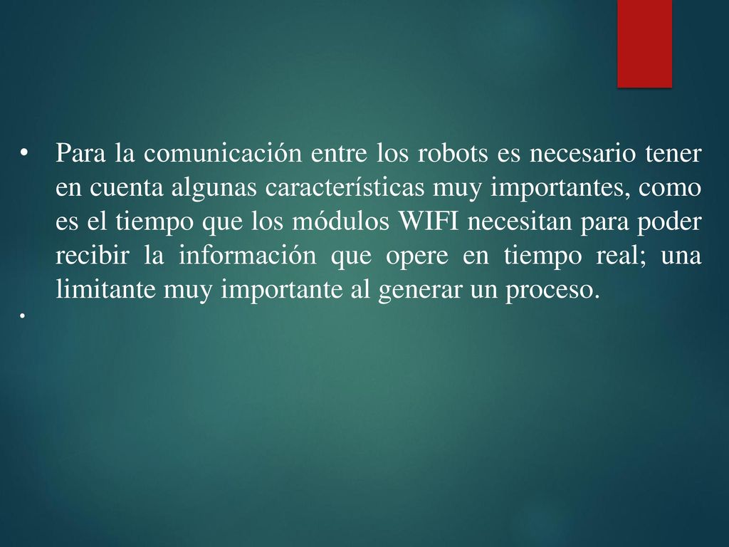 Para la comunicación entre los robots es necesario tener en cuenta algunas características muy importantes, como es el tiempo que los módulos WIFI necesitan para poder recibir la información que opere en tiempo real; una limitante muy importante al generar un proceso.