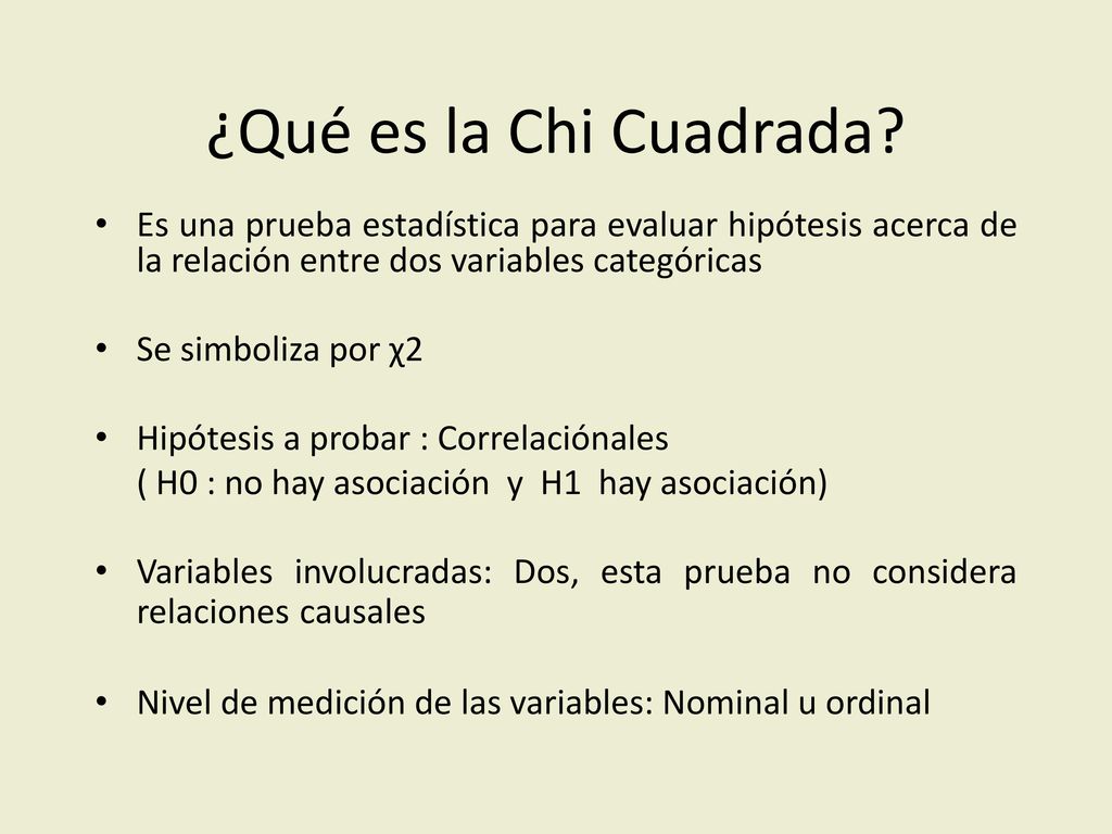 ¿Qué es la Chi Cuadrada Es una prueba estadística para evaluar hipótesis acerca de la relación entre dos variables categóricas.