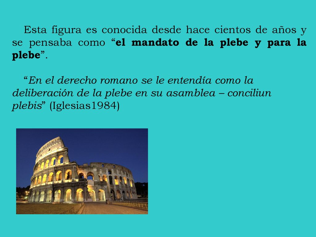 Esta figura es conocida desde hace cientos de años y se pensaba como el mandato de la plebe y para la plebe .