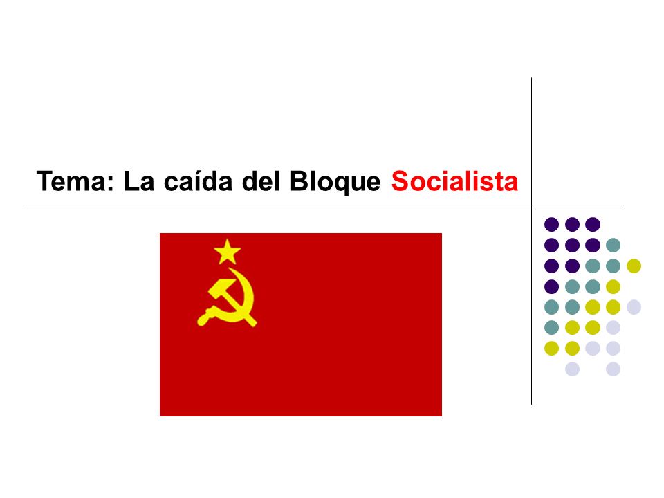 Tema: La caída del Bloque Socialista