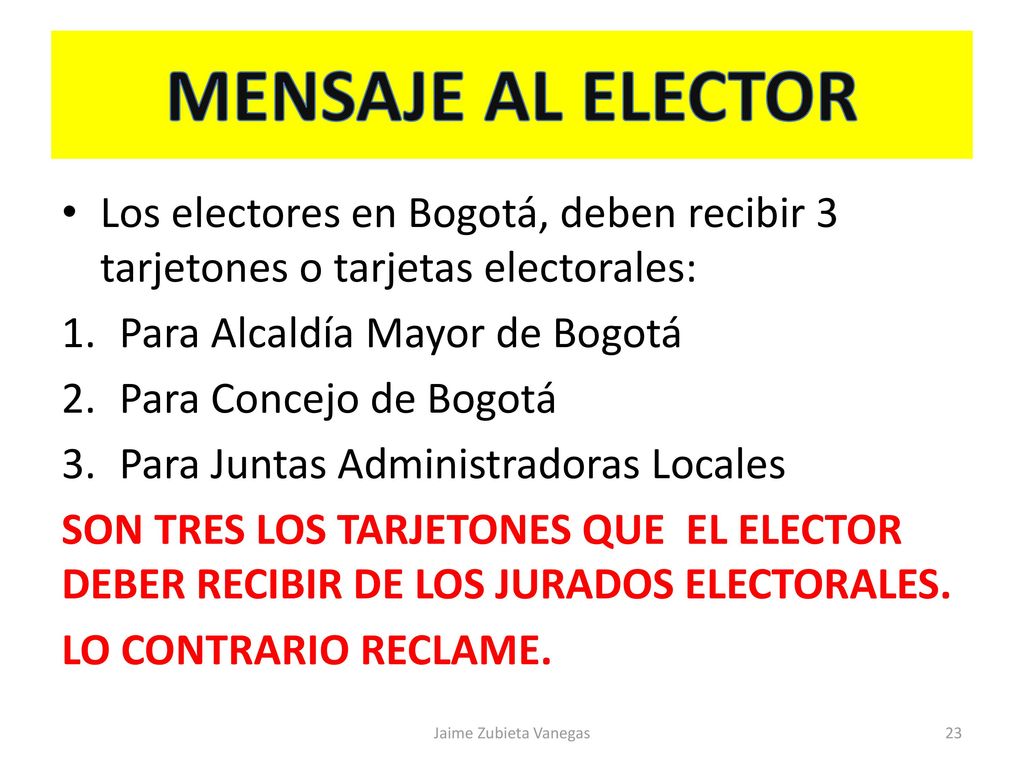 MENSAJE AL ELECTOR Los electores en Bogotá, deben recibir 3 tarjetones o tarjetas electorales: Para Alcaldía Mayor de Bogotá.
