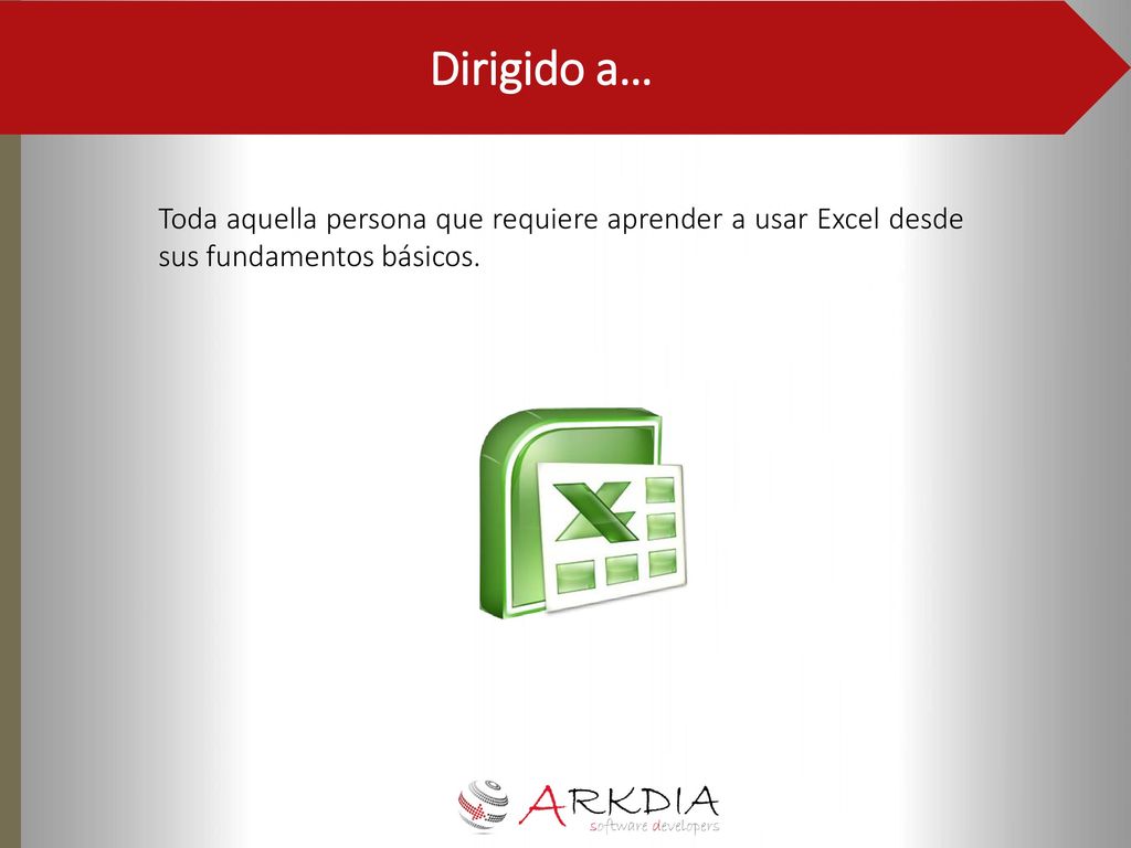 Dirigido a… Toda aquella persona que requiere aprender a usar Excel desde sus fundamentos básicos.