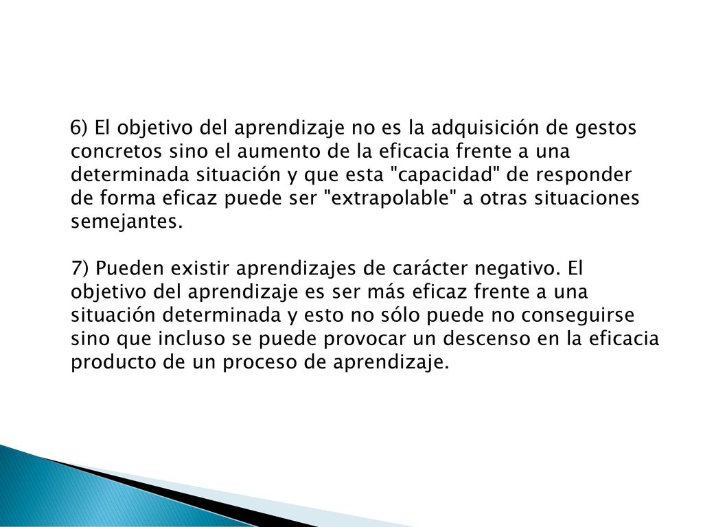 6) El objetivo del aprendizaje no es la adquisición de gestos concretos sino el aumento de la eficacia frente a una determinada situación y que esta capacidad de responder de forma eficaz puede ser extrapolable a otras situaciones semejantes.