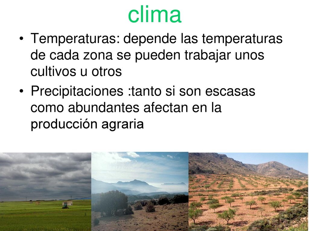 clima Temperaturas: depende las temperaturas de cada zona se pueden trabajar unos cultivos u otros.