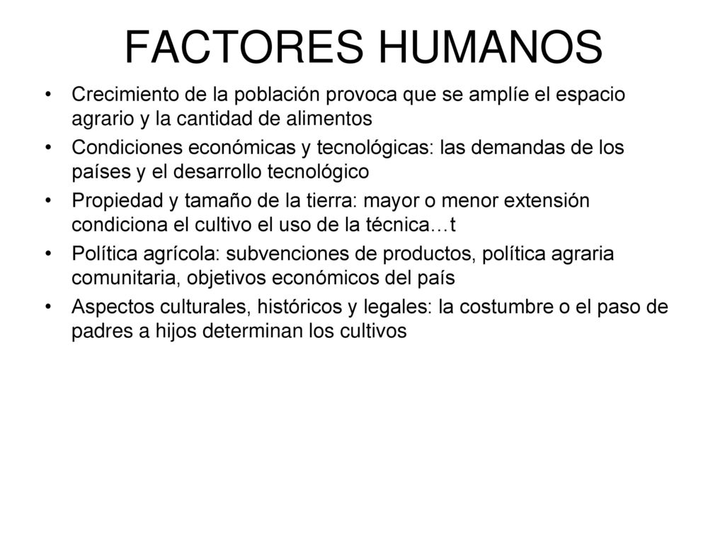 FACTORES HUMANOS Crecimiento de la población provoca que se amplíe el espacio agrario y la cantidad de alimentos.