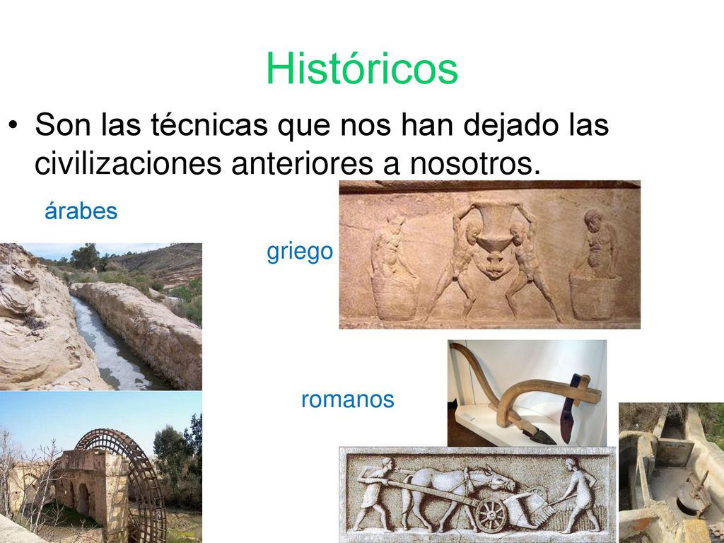 Históricos Son las técnicas que nos han dejado las civilizaciones anteriores a nosotros. árabes. griego.