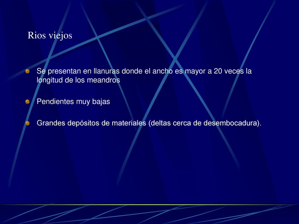 Rios viejos Se presentan en llanuras donde el ancho es mayor a 20 veces la longitud de los meandros.