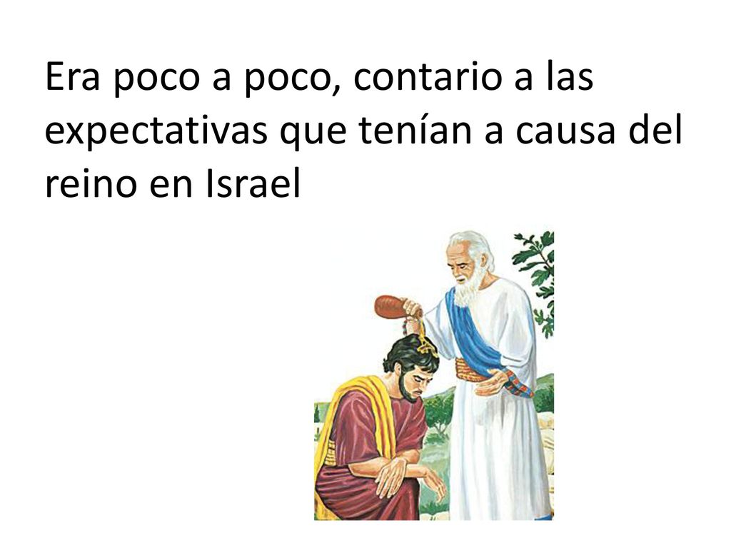 Era poco a poco, contario a las expectativas que tenían a causa del reino en Israel