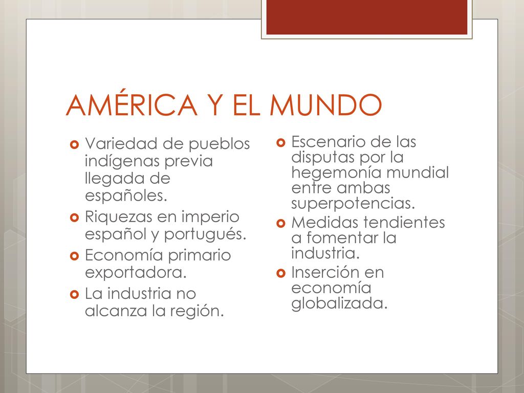 AMÉRICA Y EL MUNDO Variedad de pueblos indígenas previa llegada de españoles. Riquezas en imperio español y portugués.
