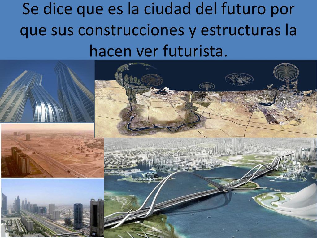 Se dice que es la ciudad del futuro por que sus construcciones y estructuras la hacen ver futurista.