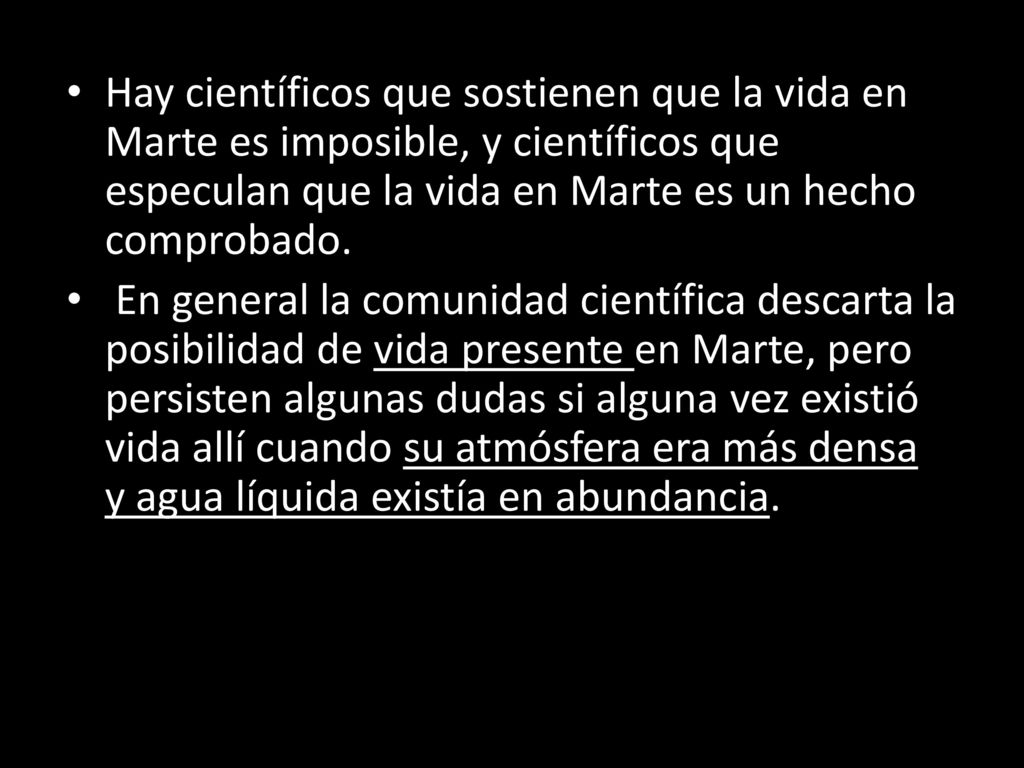 Hay científicos que sostienen que la vida en Marte es imposible, y científicos que especulan que la vida en Marte es un hecho comprobado.