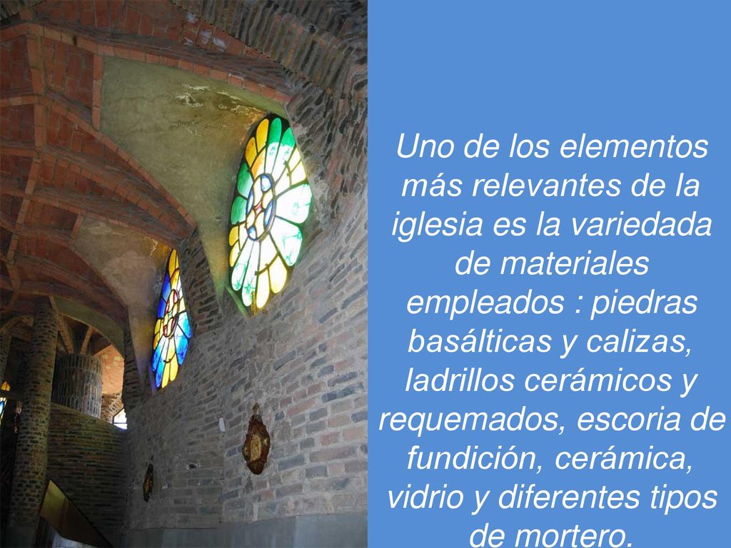 Uno de los elementos más relevantes de la iglesia es la variedada de materiales empleados : piedras basálticas y calizas, ladrillos cerámicos y requemados, escoria de fundición, cerámica, vidrio y diferentes tipos de mortero.