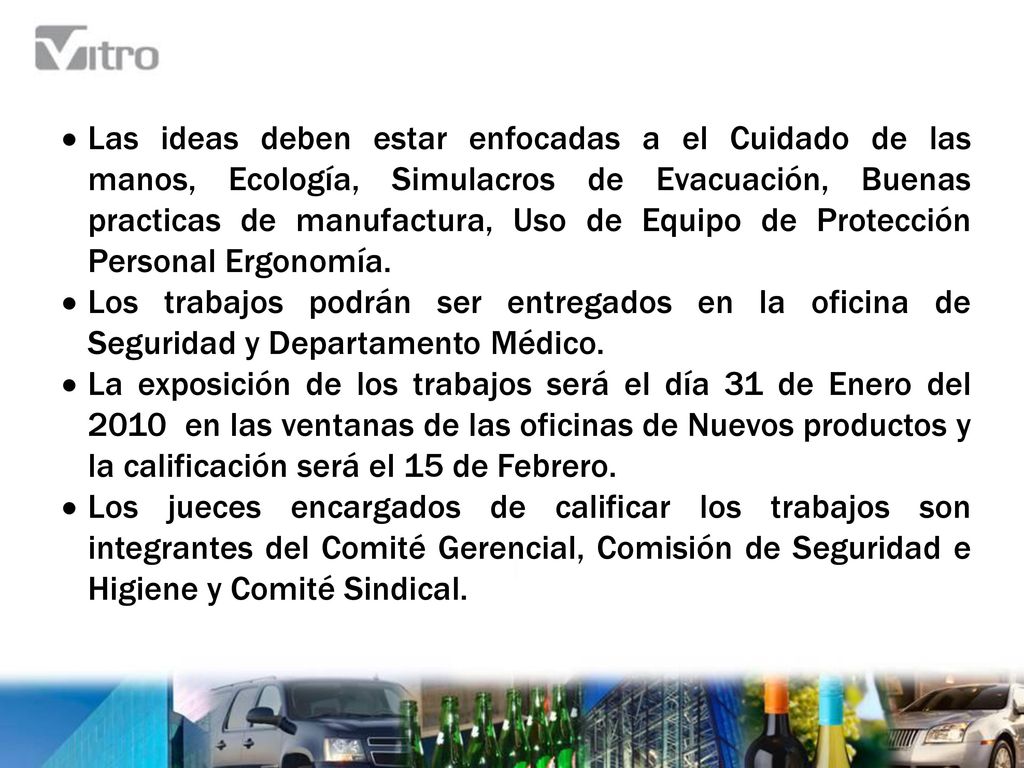 Las ideas deben estar enfocadas a el Cuidado de las manos, Ecología, Simulacros de Evacuación, Buenas practicas de manufactura, Uso de Equipo de Protección Personal Ergonomía.