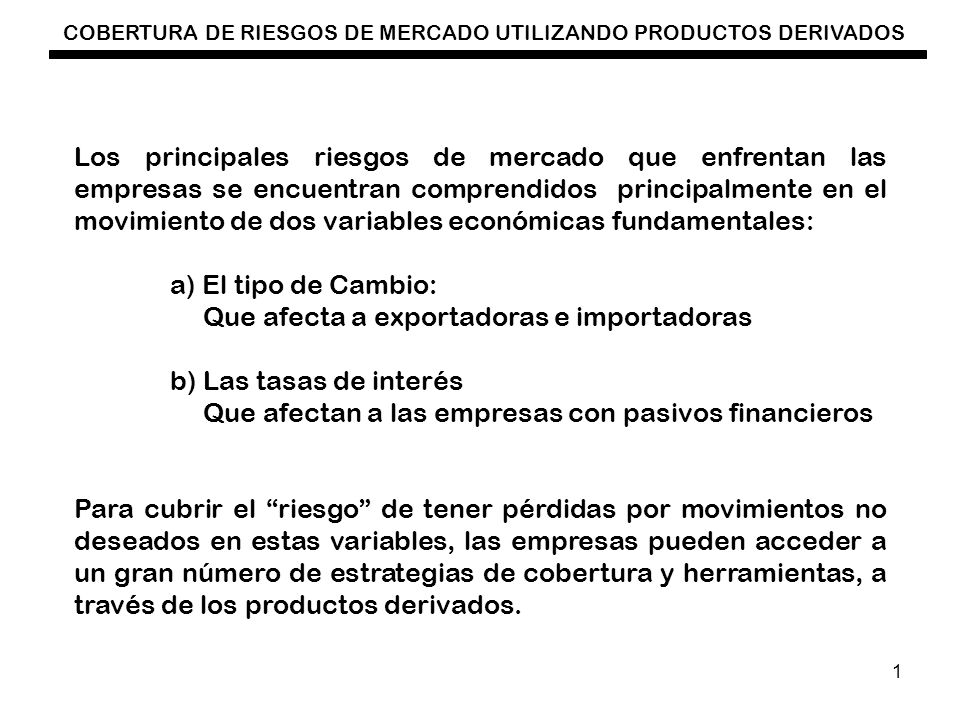 Los principales riesgos de mercado que enfrentan las empresas se encuentran comprendidos principalmente en el movimiento de dos variables económicas fundamentales: