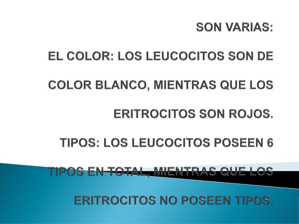 SON VARIAS: EL COLOR: LOS LEUCOCITOS SON DE COLOR BLANCO, MIENTRAS QUE LOS ERITROCITOS SON ROJOS.