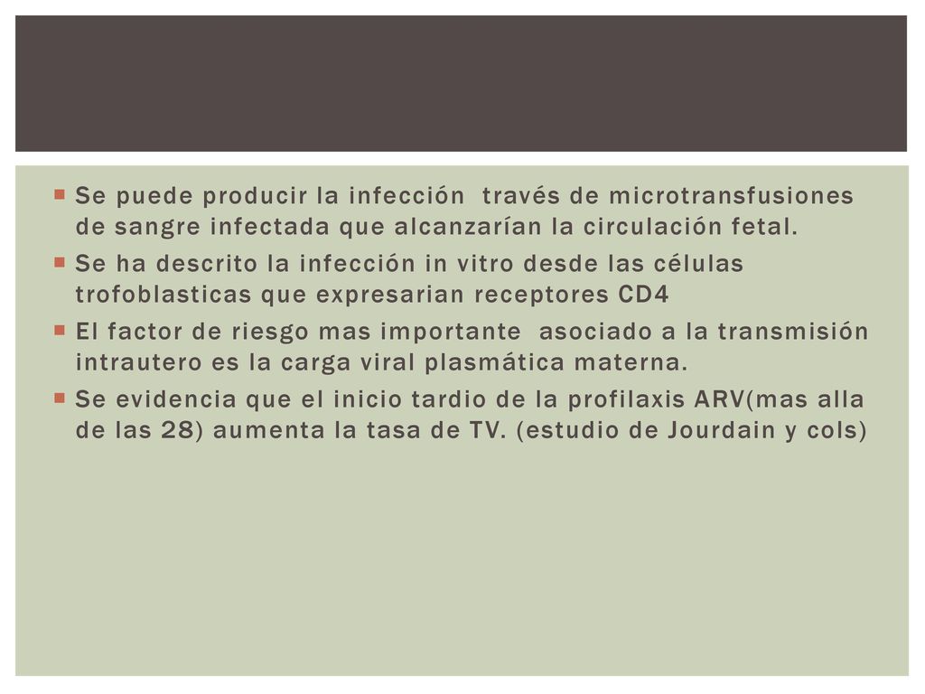 Se puede producir la infección través de microtransfusiones de sangre infectada que alcanzarían la circulación fetal.