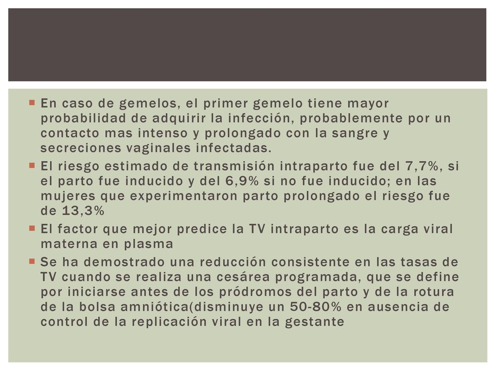 En caso de gemelos, el primer gemelo tiene mayor probabilidad de adquirir la infección, probablemente por un contacto mas intenso y prolongado con la sangre y secreciones vaginales infectadas.