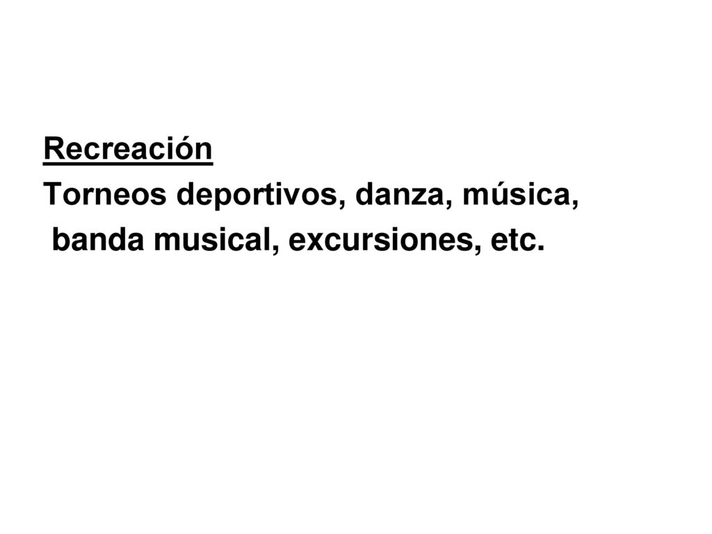 Recreación Torneos deportivos, danza, música, banda musical, excursiones, etc.