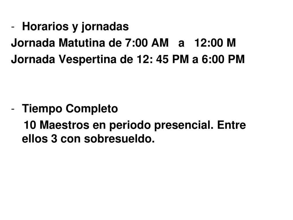 Horarios y jornadas Jornada Matutina de 7:00 AM a 12:00 M. Jornada Vespertina de 12: 45 PM a 6:00 PM.