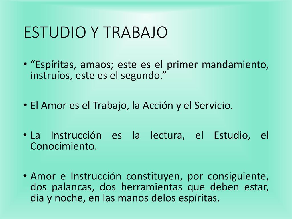 ESTUDIO Y TRABAJO Espíritas, amaos; este es el primer mandamiento, instruíos, este es el segundo.