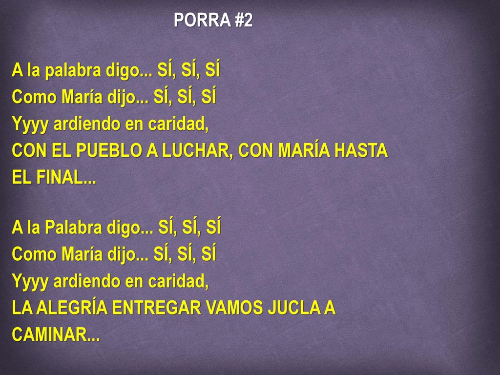 PORRA #2 A la palabra digo... SÍ, SÍ, SÍ. Como María dijo... SÍ, SÍ, SÍ. Yyyy ardiendo en caridad,