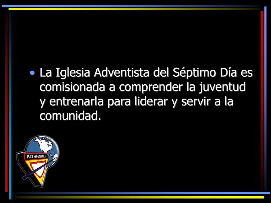 La Iglesia Adventista del Séptimo Día es comisionada a comprender la juventud y entrenarla para liderar y servir a la comunidad.