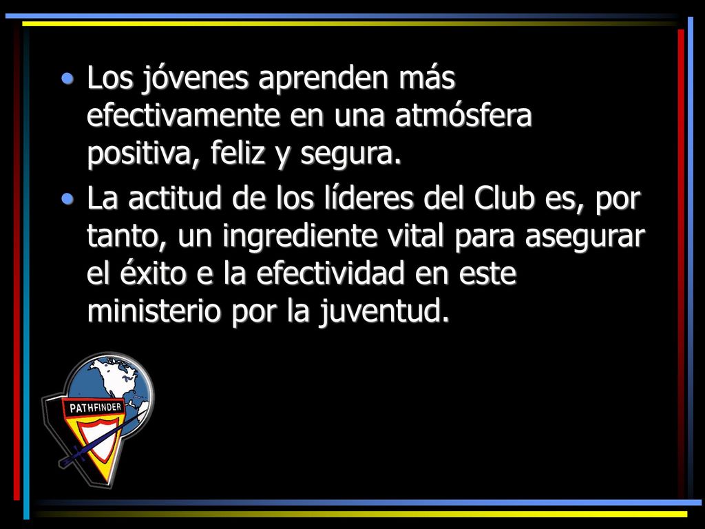 Los jóvenes aprenden más efectivamente en una atmósfera positiva, feliz y segura.