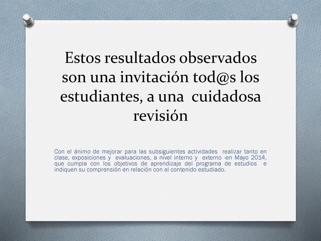 Estos resultados observados son una invitación los estudiantes, a una cuidadosa revisión